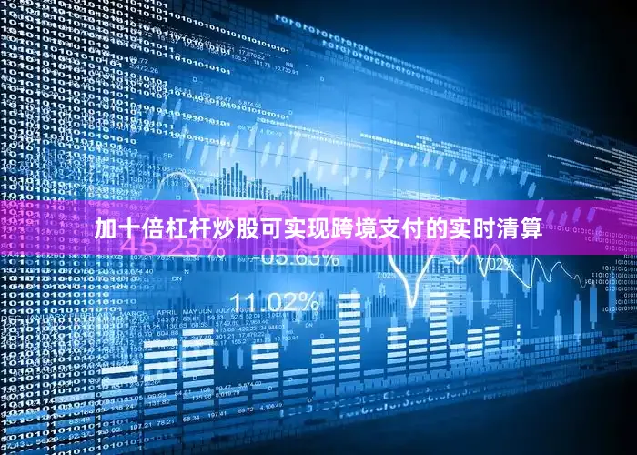加十倍杠杆炒股可实现跨境支付的实时清算