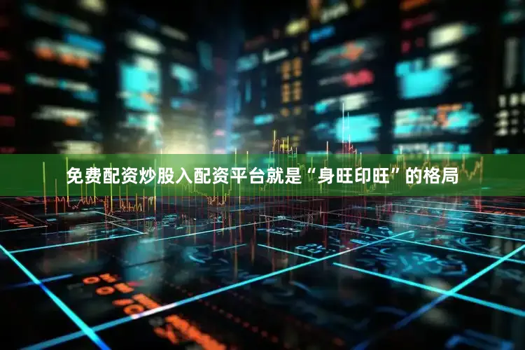 免费配资炒股入配资平台就是“身旺印旺”的格局